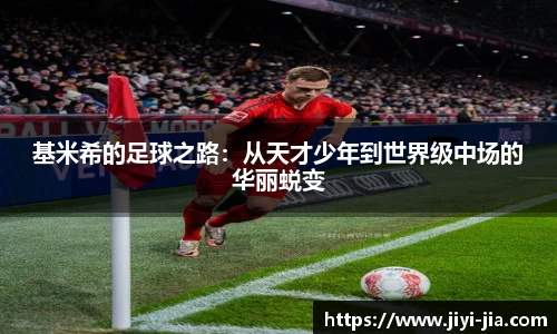 基米希的足球之路：从天才少年到世界级中场的华丽蜕变