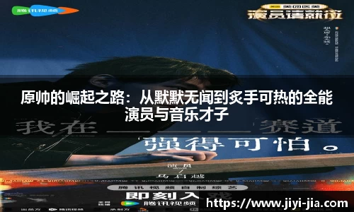 原帅的崛起之路：从默默无闻到炙手可热的全能演员与音乐才子