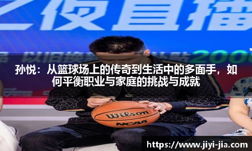 孙悦：从篮球场上的传奇到生活中的多面手，如何平衡职业与家庭的挑战与成就